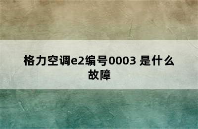 格力空调e2编号0003 是什么故障